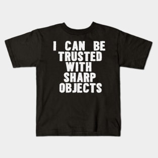 I Can Be Trusted With Sharp Objects Funny Meme Kids T-Shirt